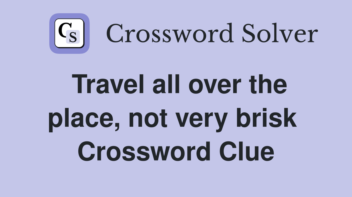 Travel all over the place, not very brisk  Crossword Clue