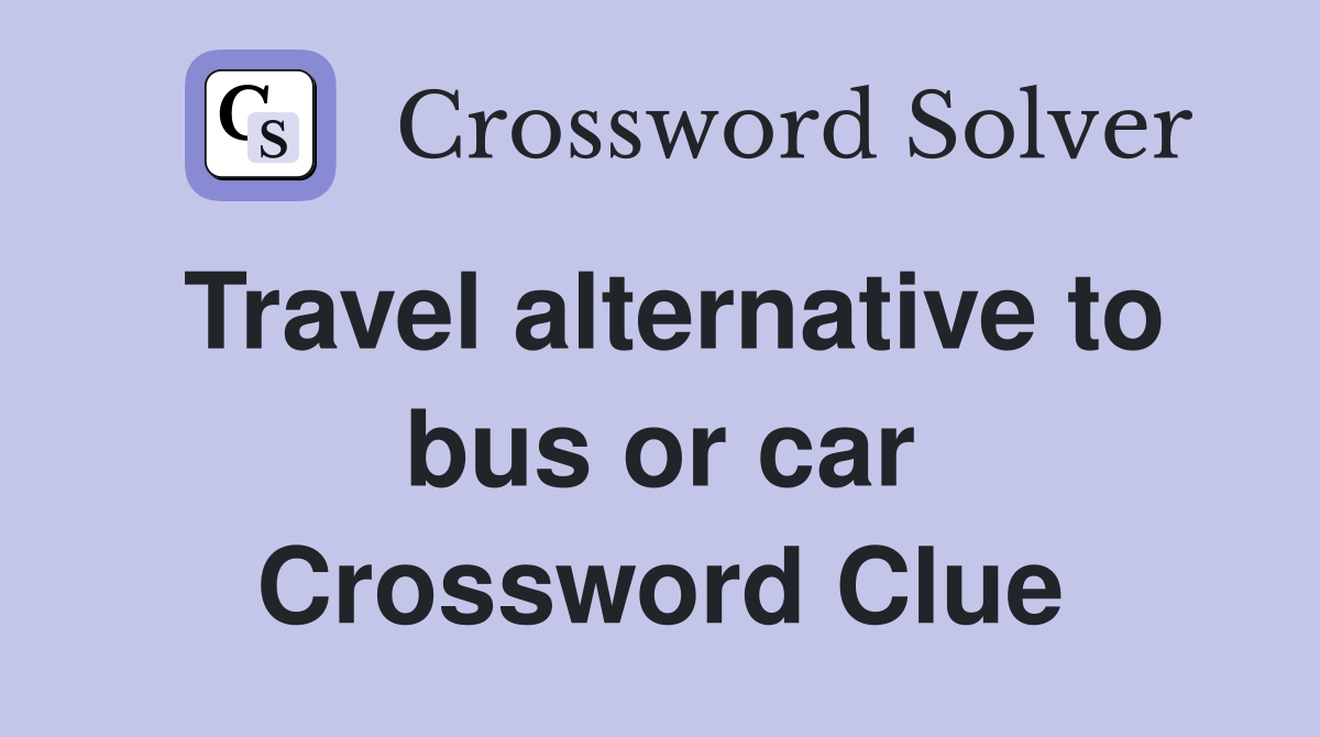 Travel alternative to bus or car Crossword Clue