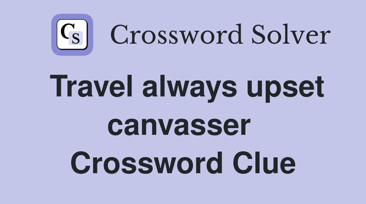 Travel always upset canvasser  Crossword Clue