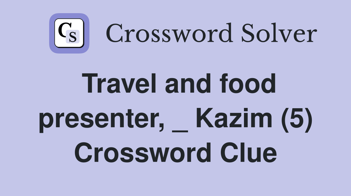 Travel and food presenter, _ Kazim (5) Crossword Clue