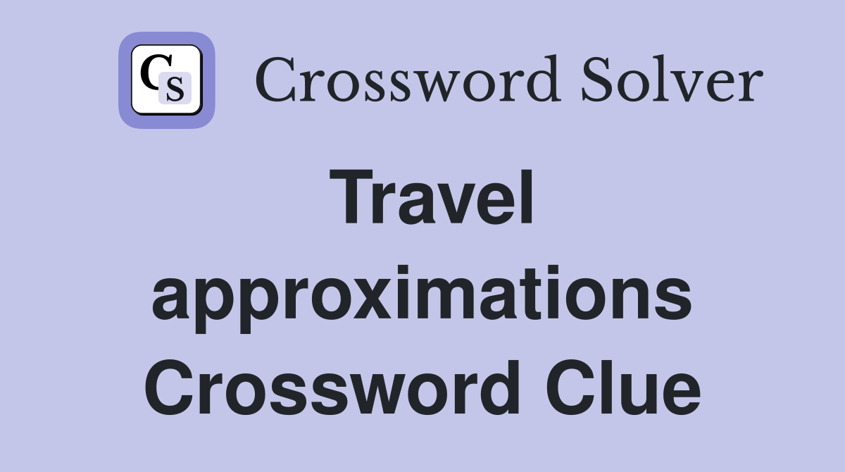 Travel approximations Crossword Clue