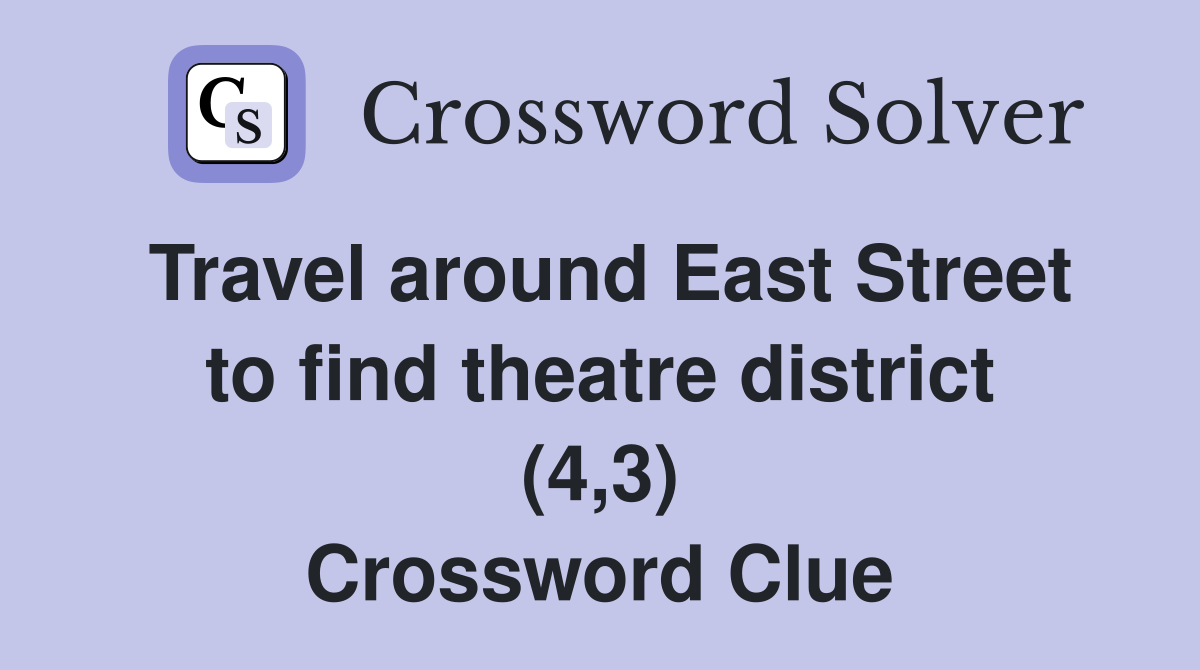 Travel around East Street to find theatre district (4,3) Crossword Clue
