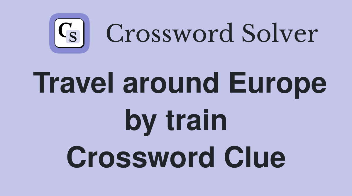 Travel around Europe by train Crossword Clue