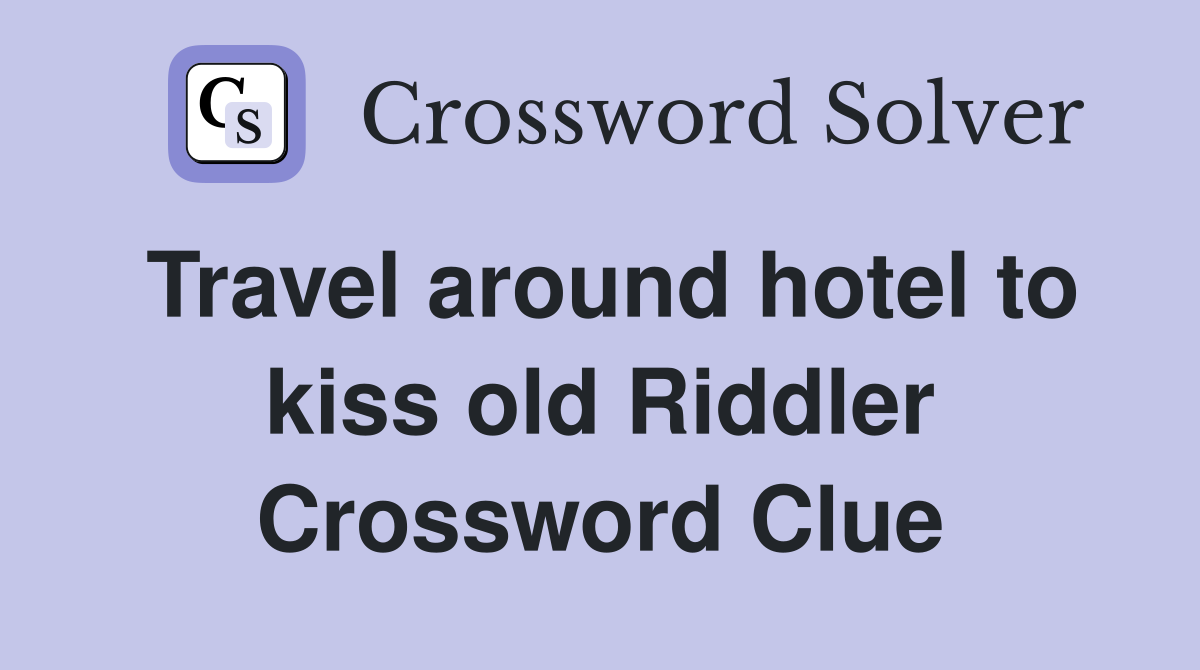 Travel around hotel to kiss old Riddler Crossword Clue