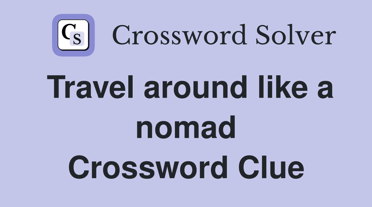 Travel around like a nomad Crossword Clue