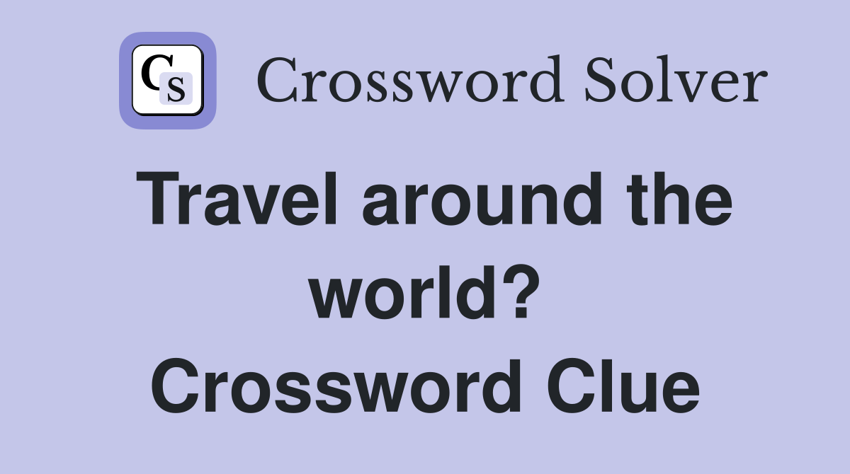 Travel around the world? Crossword Clue