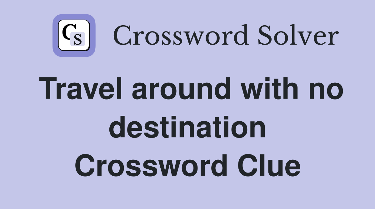 Travel around with no destination Crossword Clue