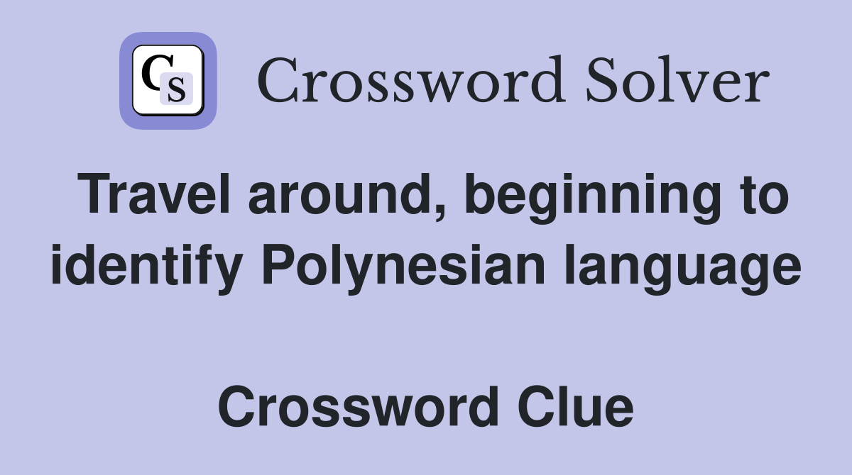 Travel around, beginning to identify Polynesian language  Crossword Clue