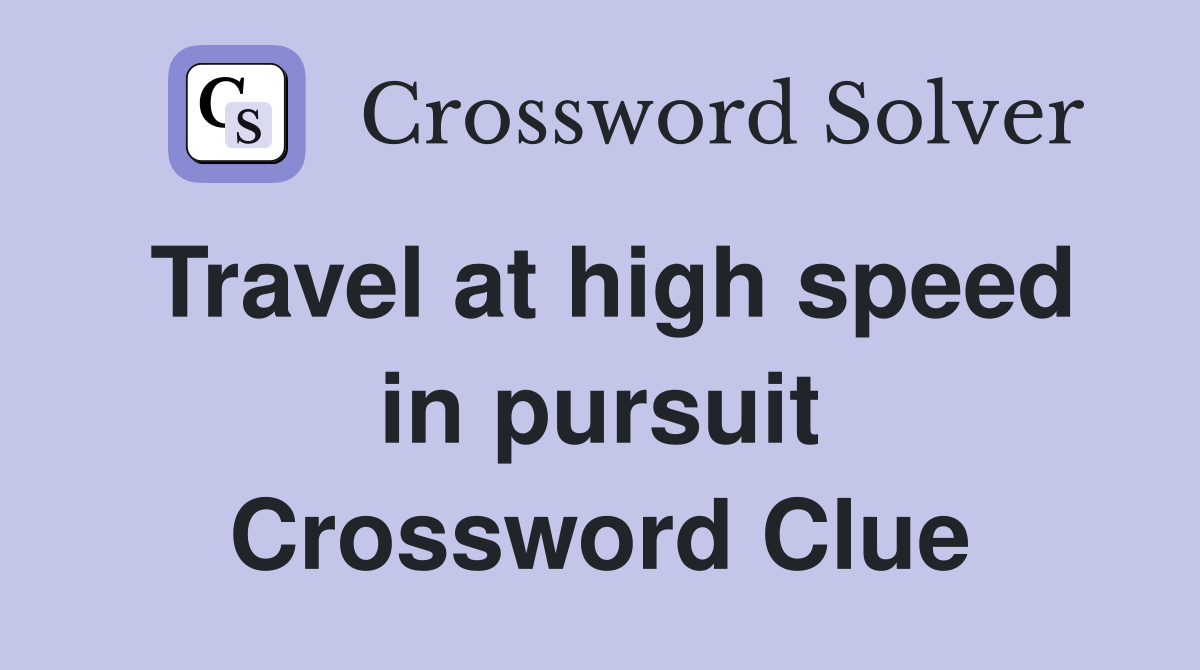 Travel at high speed in pursuit Crossword Clue
