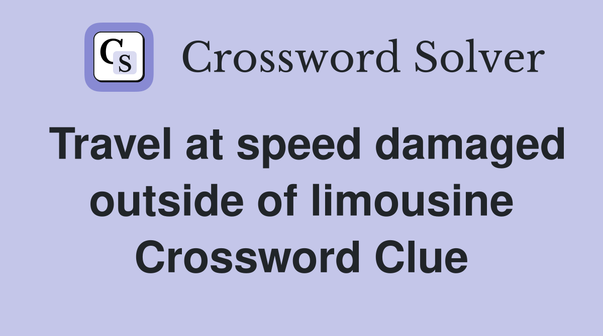 Travel at speed damaged outside of limousine Crossword Clue