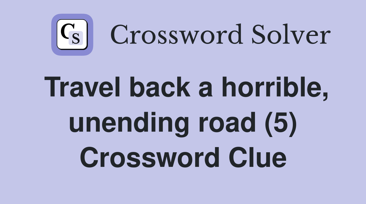 Travel back a horrible, unending road (5) Crossword Clue