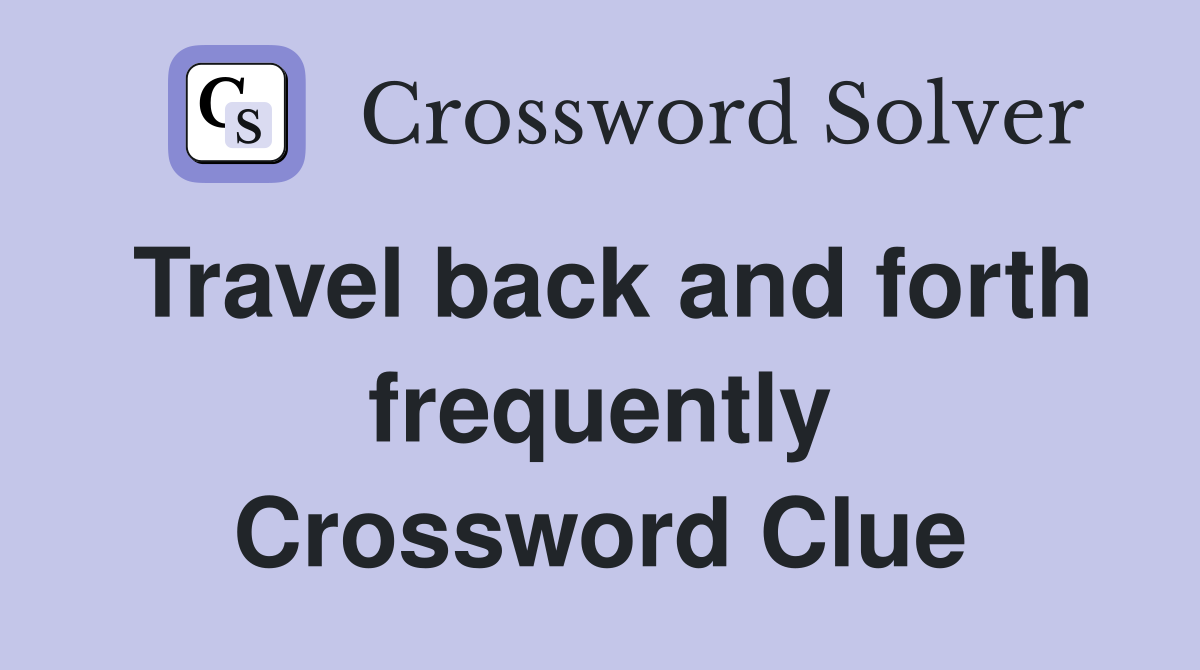 Travel back and forth frequently Crossword Clue