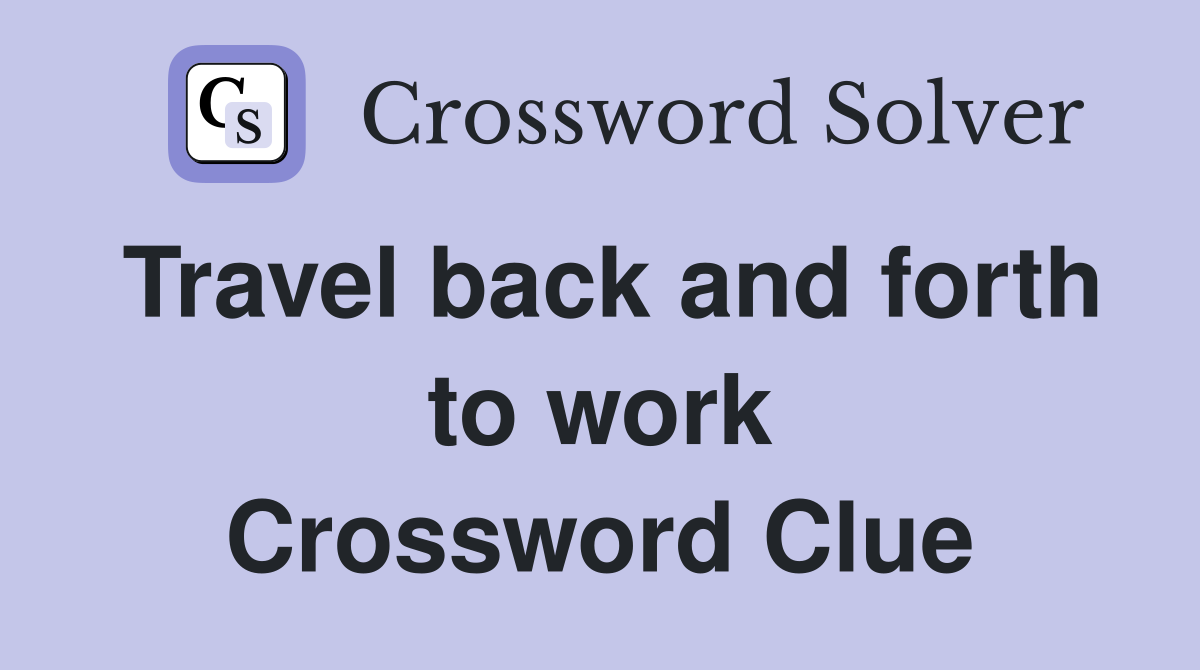 Travel back and forth to work Crossword Clue