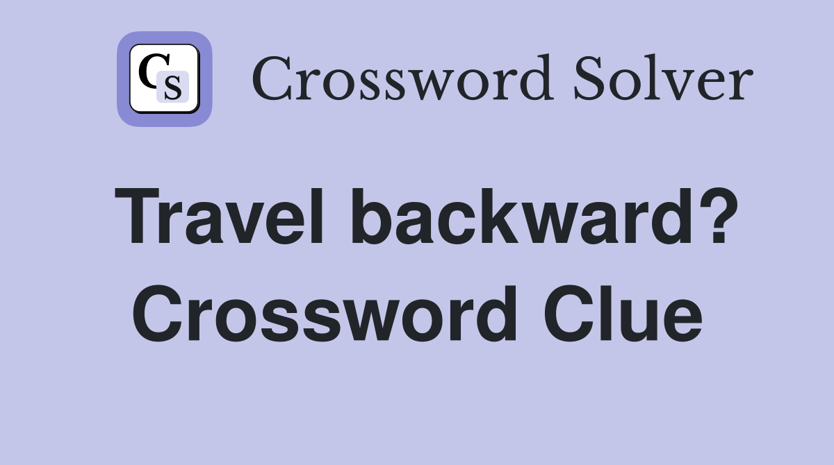 Travel backward? Crossword Clue