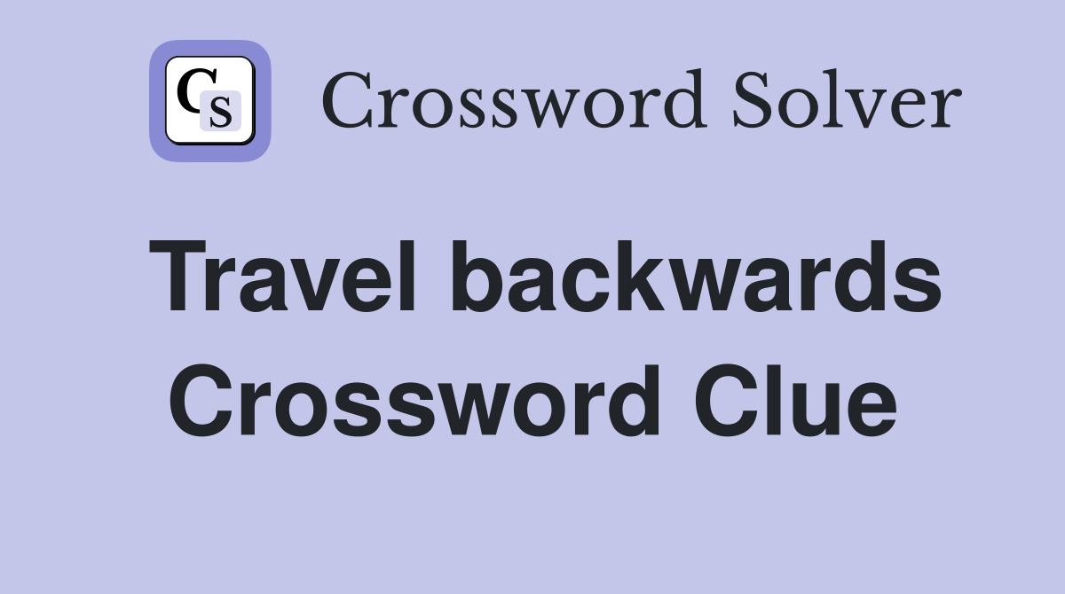 Travel backwards Crossword Clue