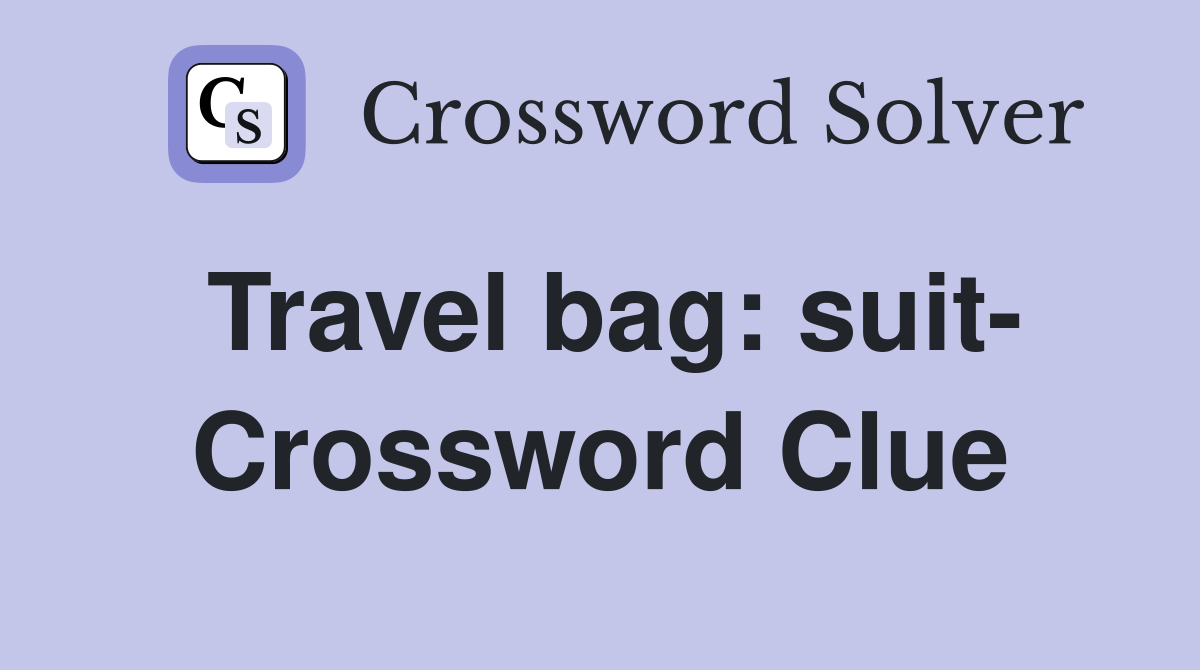 Travel bag: suit- Crossword Clue