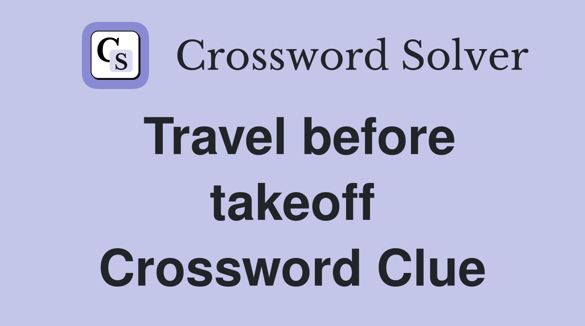Travel before takeoff Crossword Clue