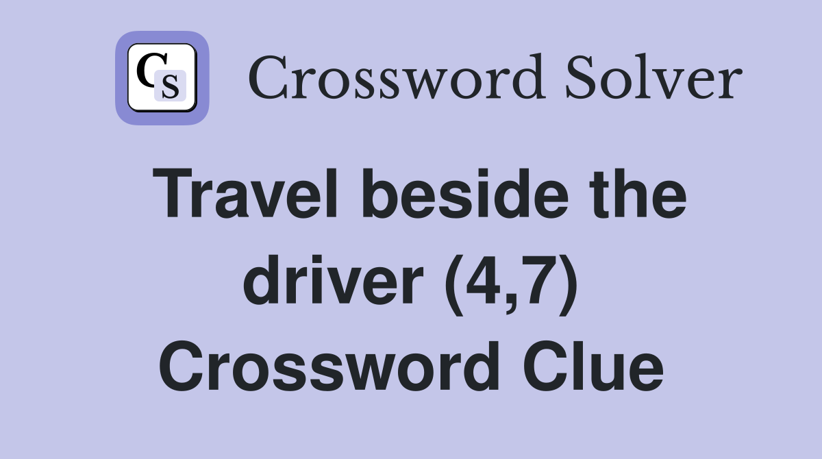 Travel beside the driver (4,7) Crossword Clue