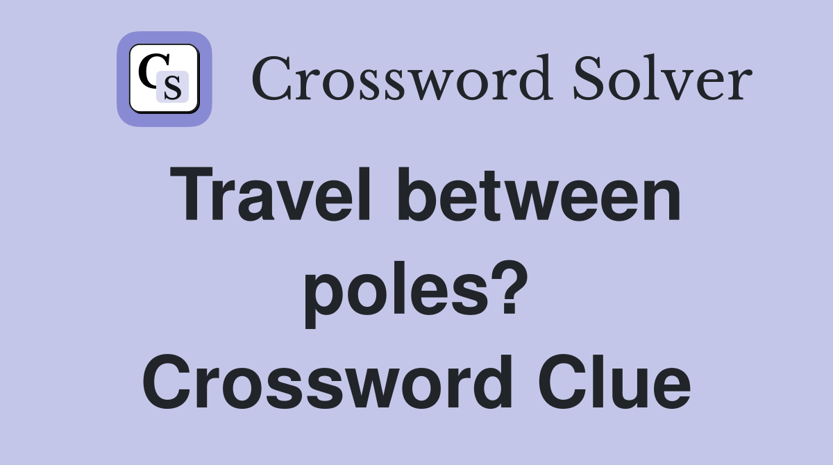 Travel between poles? Crossword Clue