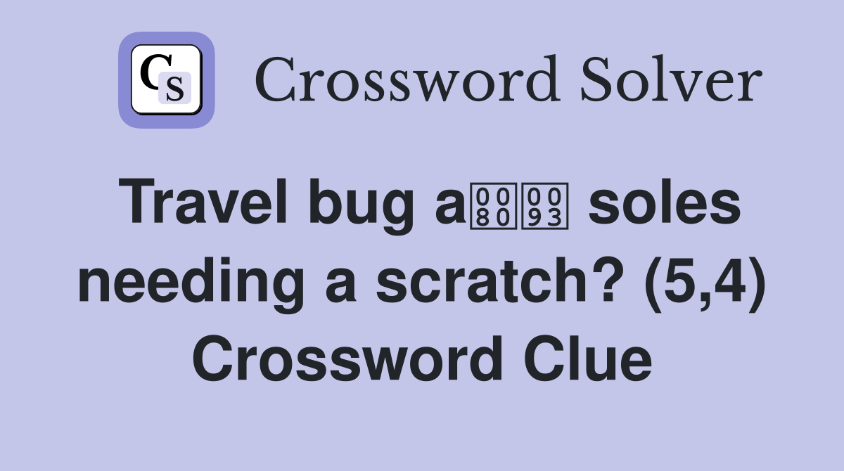 Travel bug a soles needing a scratch? (5,4) Crossword Clue
