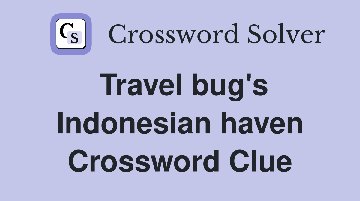 Travel bug's Indonesian haven Crossword Clue