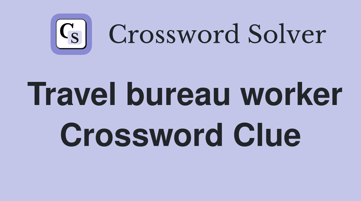 Travel bureau worker Crossword Clue