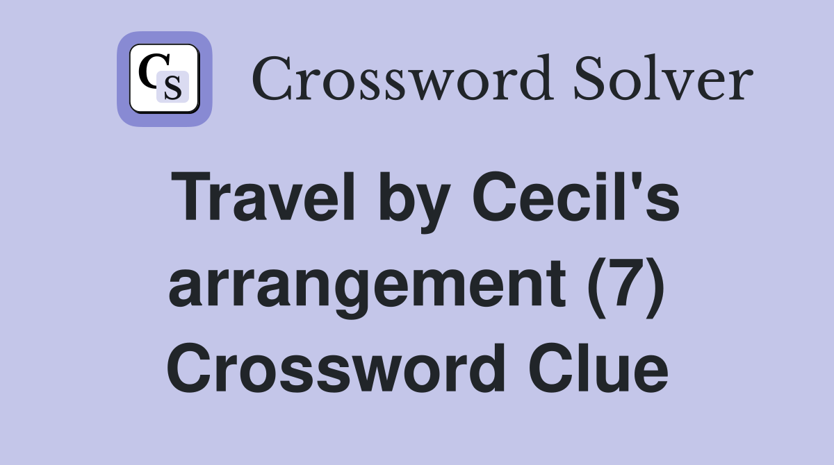Travel by Cecil's arrangement (7) Crossword Clue