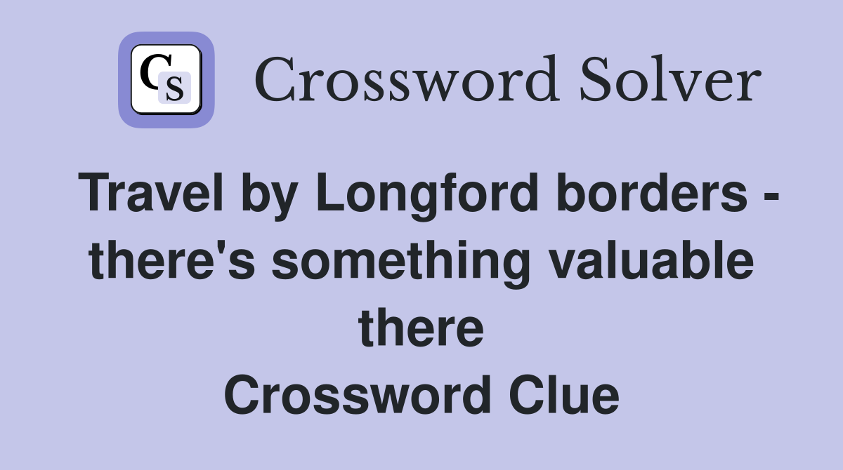 Travel by Longford borders - there's something valuable there Crossword Clue