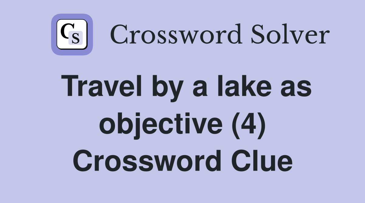 Travel by a lake as objective (4) Crossword Clue