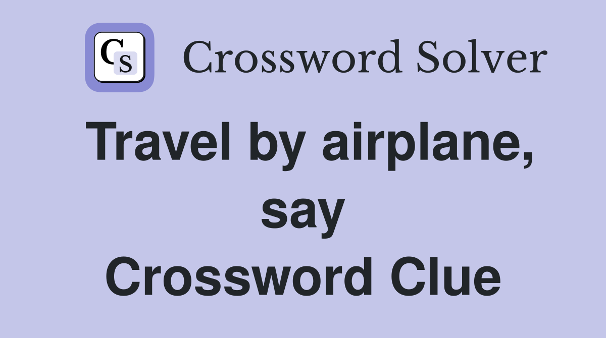Travel by airplane, say Crossword Clue