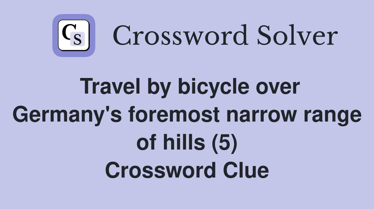Travel by bicycle over Germany's foremost narrow range of hills (5) Crossword Clue