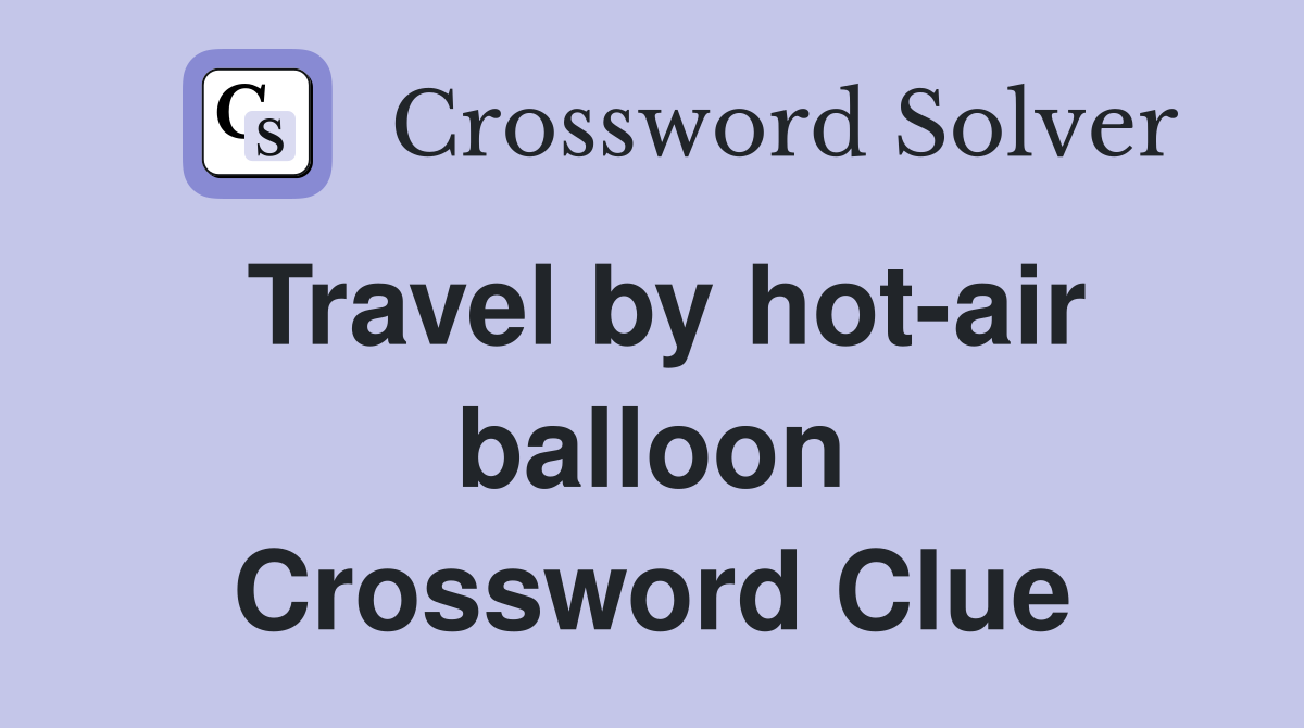 Travel by hot-air balloon Crossword Clue