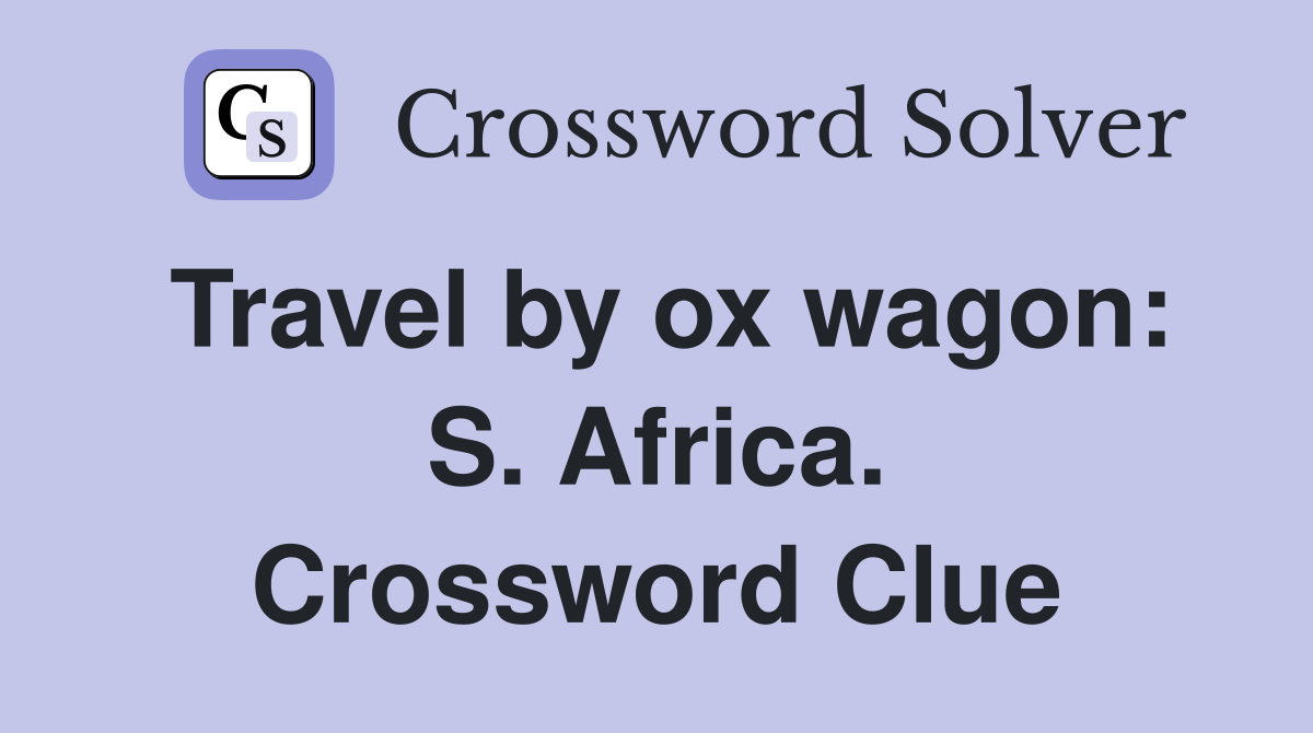 Travel by ox wagon: S. Africa. Crossword Clue