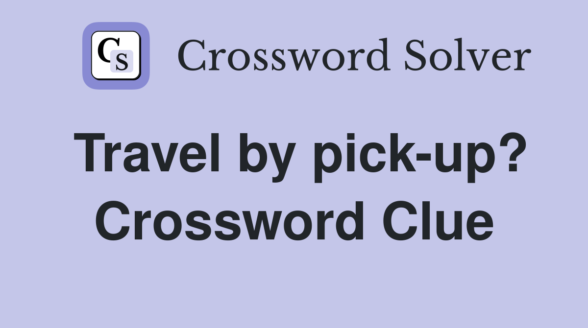 Travel by pick-up? Crossword Clue