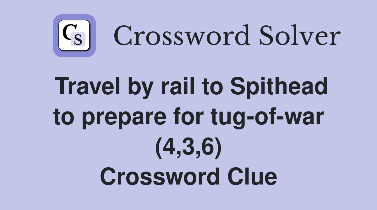Travel by rail to Spithead to prepare for tug-of-war (4,3,6) Crossword Clue