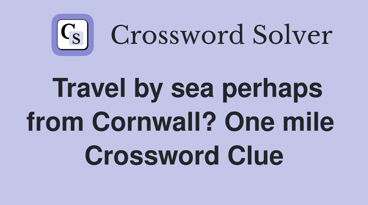Travel by sea perhaps from Cornwall? One mile  Crossword Clue