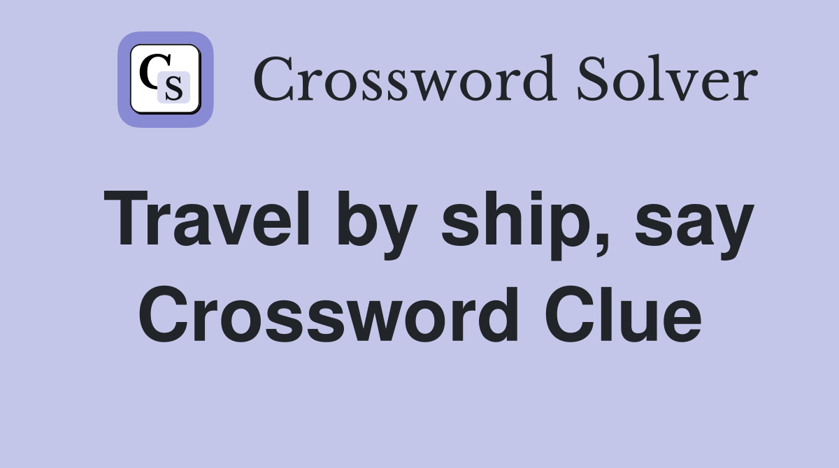 Travel by ship, say Crossword Clue