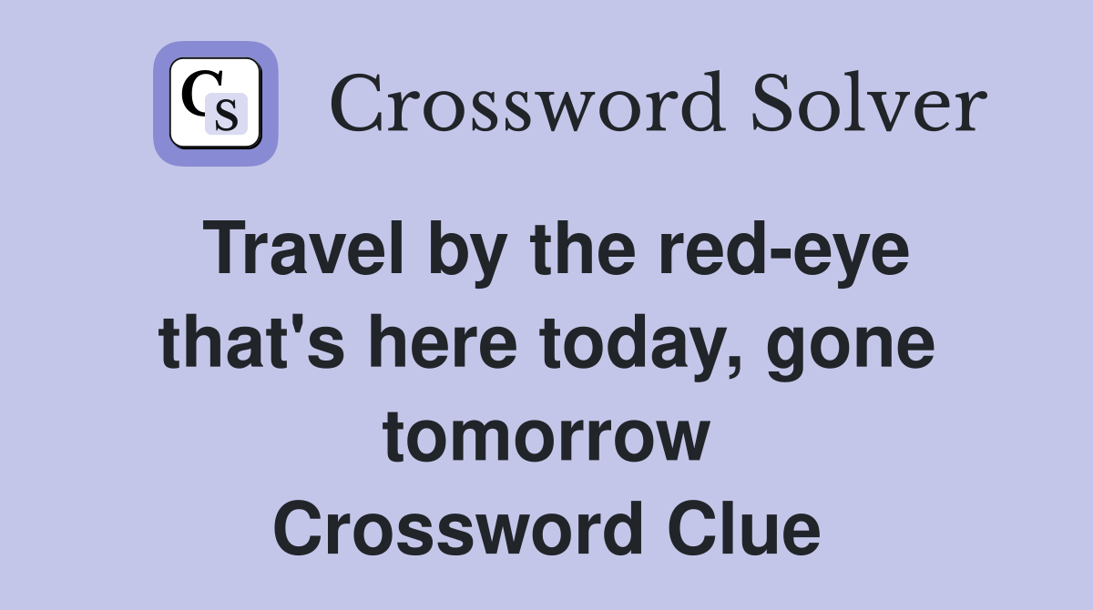 Travel by the red-eye that's here today, gone tomorrow Crossword Clue