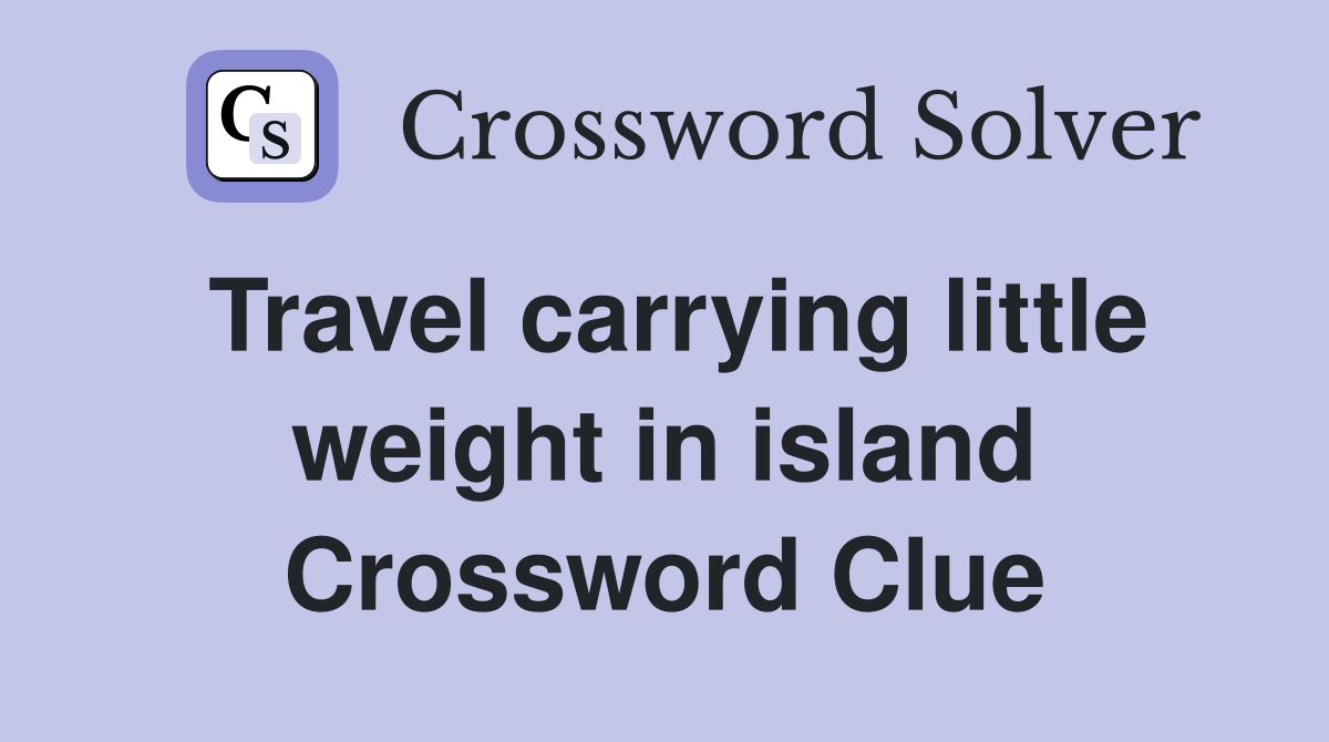 Travel carrying little weight in island Crossword Clue