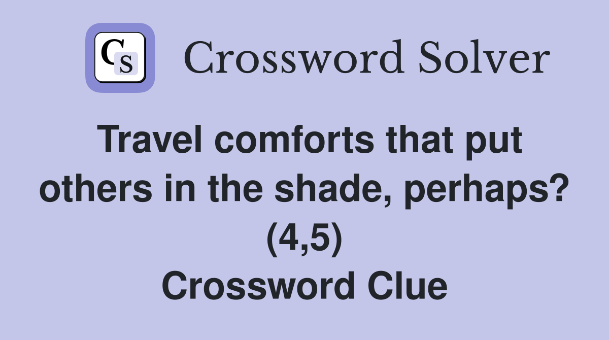 Travel comforts that put others in the shade, perhaps? (4,5) Crossword Clue