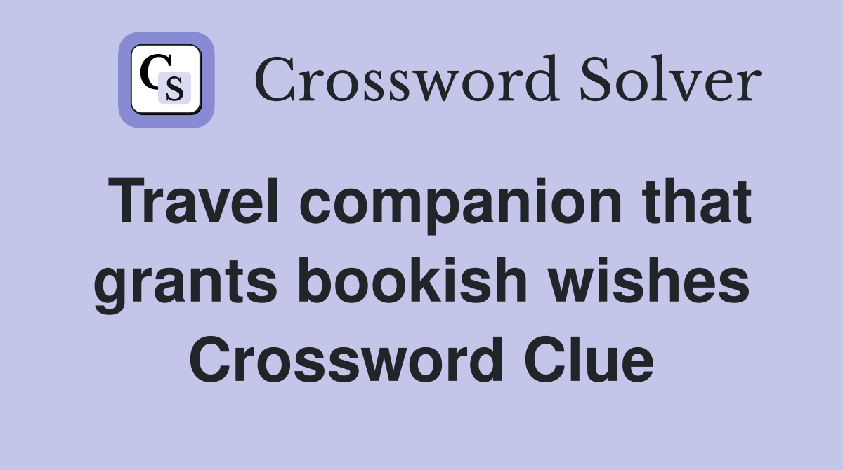 Travel companion that grants bookish wishes Crossword Clue