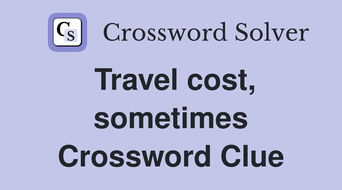 Travel cost, sometimes Crossword Clue