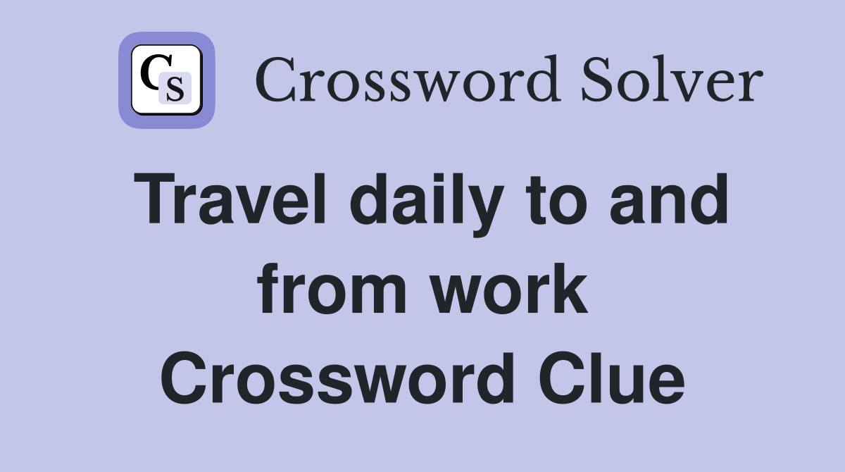 Travel daily to and from work Crossword Clue