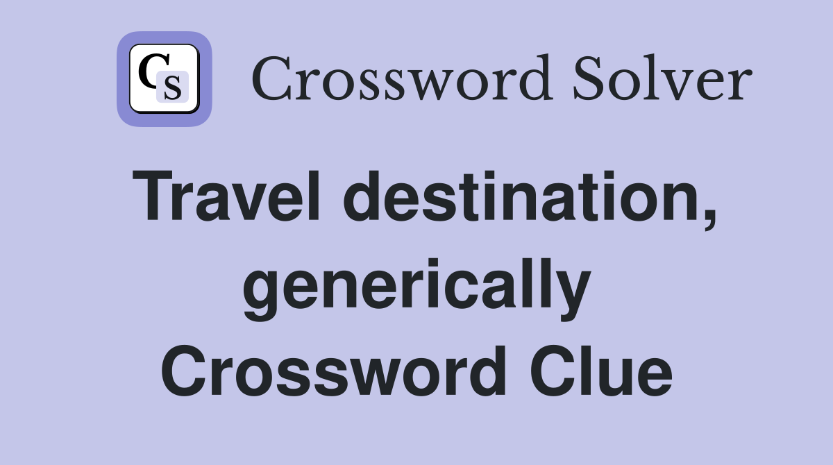 Travel destination, generically Crossword Clue
