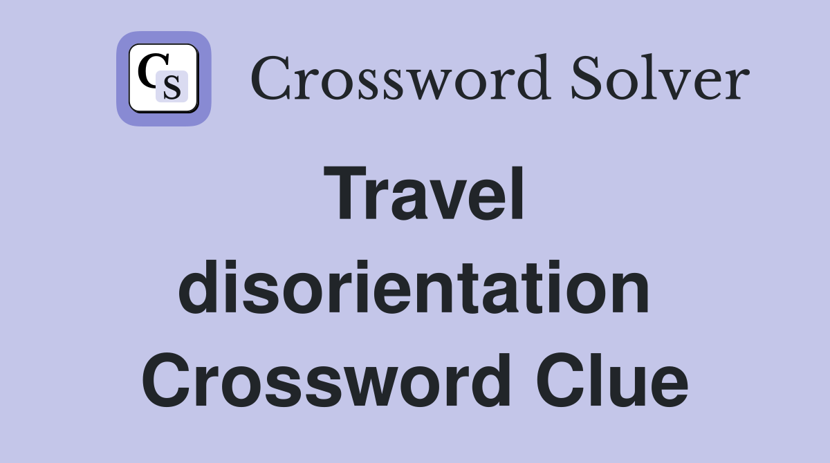 Travel disorientation Crossword Clue