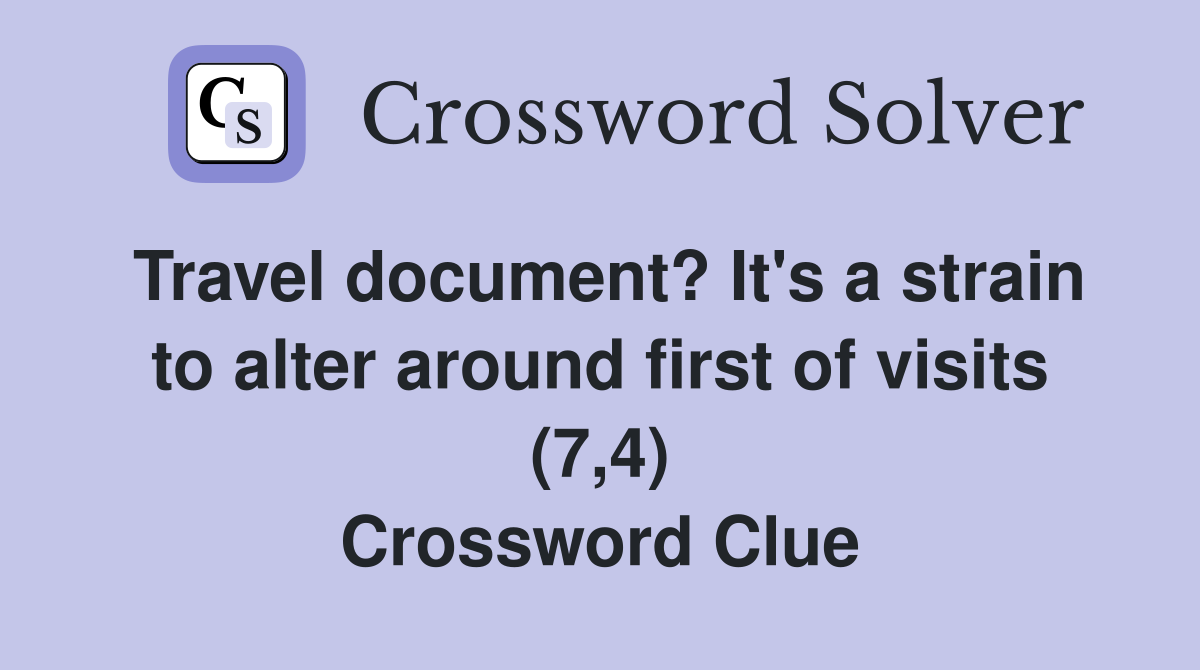 Travel document? It's a strain to alter around first of visits (7,4) Crossword Clue
