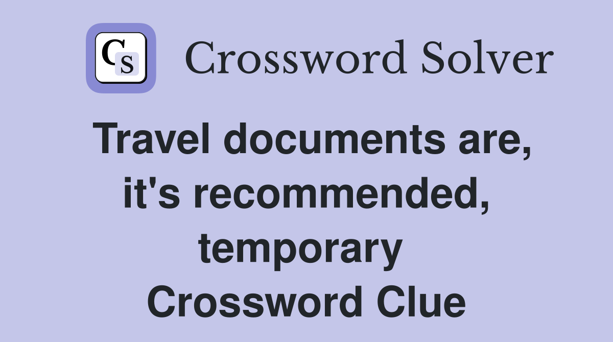 Travel documents are, it's recommended, temporary  Crossword Clue