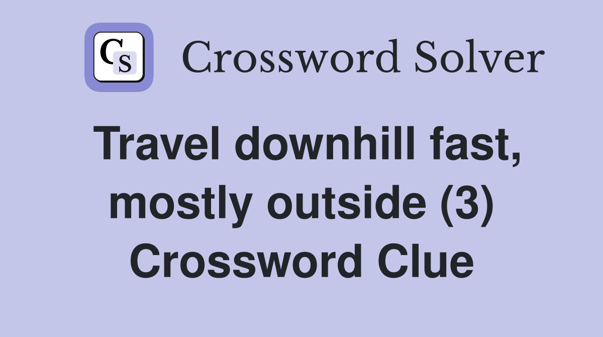 Travel downhill fast, mostly outside (3) Crossword Clue