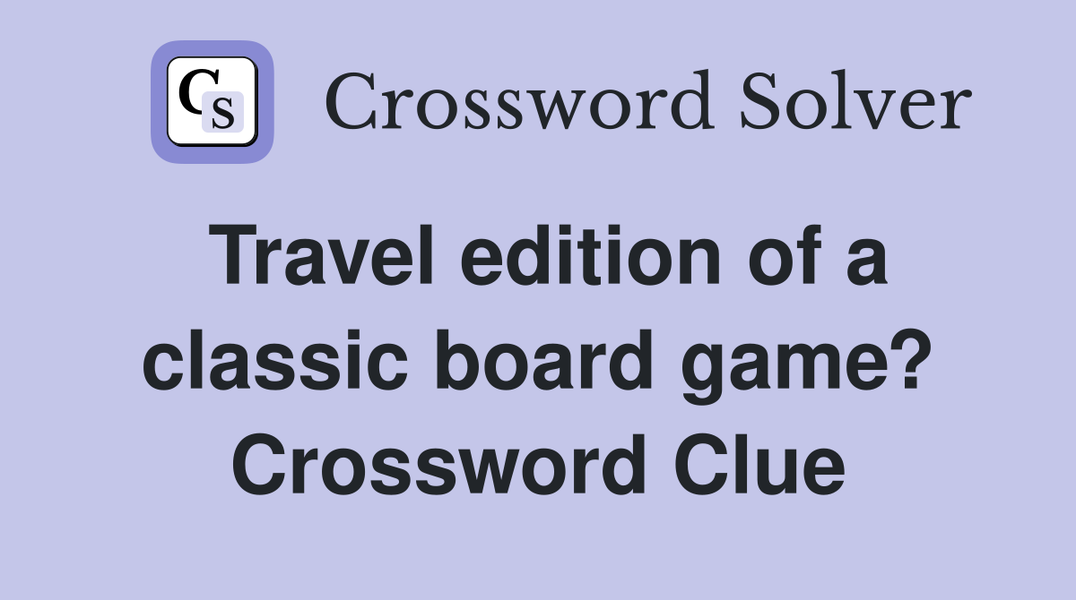 Travel edition of a classic board game? Crossword Clue