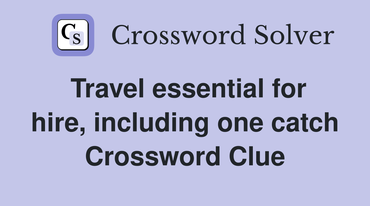 Travel essential for hire, including one catch Crossword Clue
